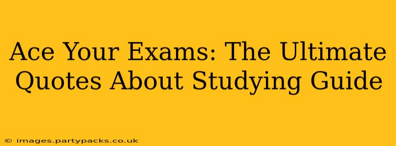 Ace Your Exams: The Ultimate Quotes About Studying Guide