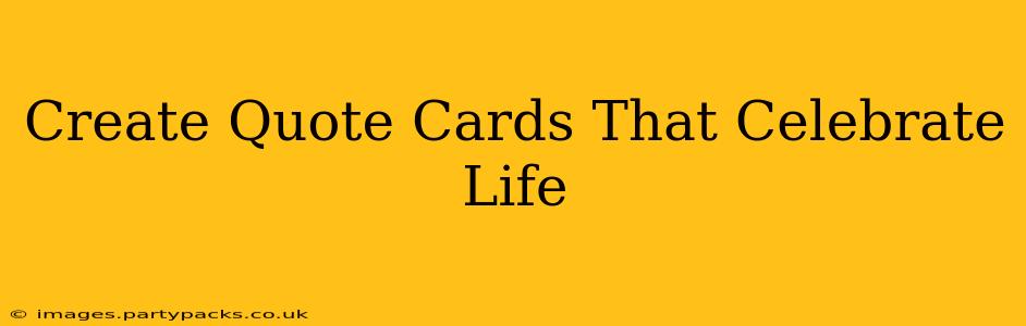 Create Quote Cards That Celebrate Life