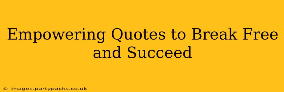 Empowering Quotes to Break Free and Succeed