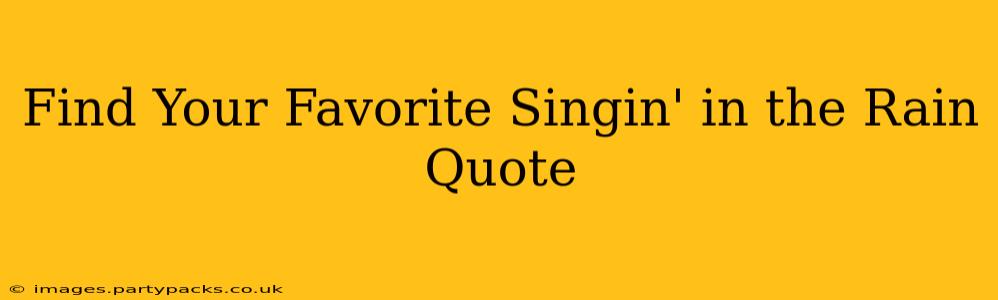 Find Your Favorite Singin' in the Rain Quote