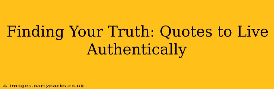 Finding Your Truth: Quotes to Live Authentically