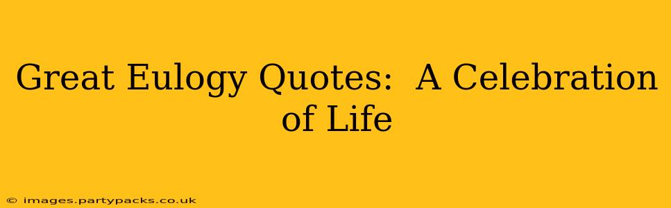 Great Eulogy Quotes:  A Celebration of Life