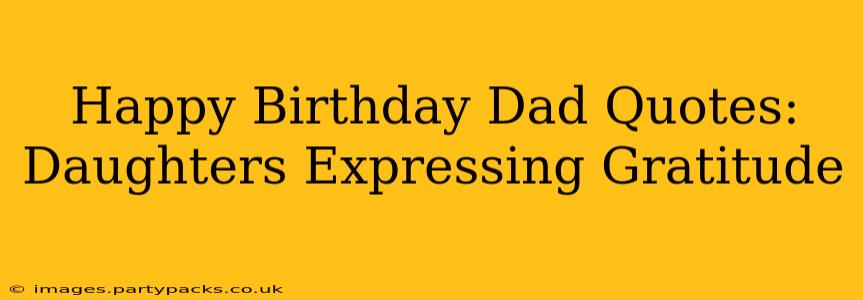 Happy Birthday Dad Quotes: Daughters Expressing Gratitude