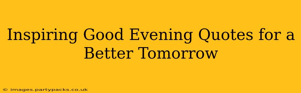 Inspiring Good Evening Quotes for a Better Tomorrow