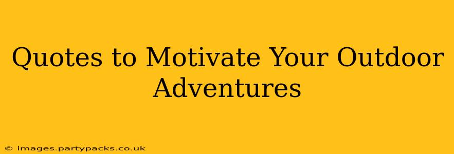 Quotes to Motivate Your Outdoor Adventures