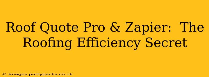 Roof Quote Pro & Zapier:  The Roofing Efficiency Secret