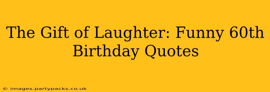 The Gift of Laughter: Funny 60th Birthday Quotes