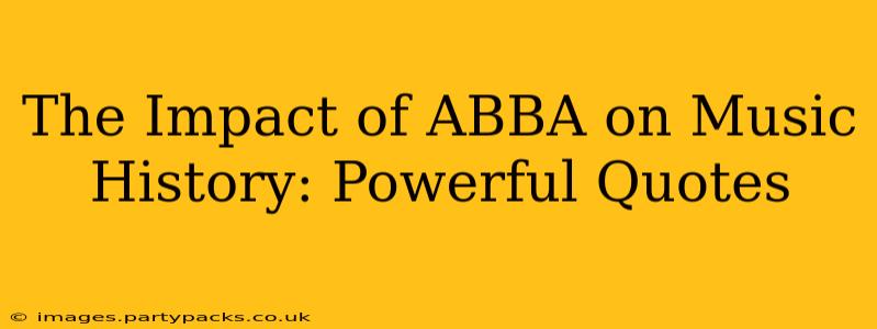 The Impact of ABBA on Music History: Powerful Quotes