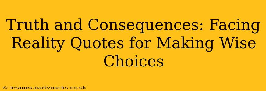 Truth and Consequences: Facing Reality Quotes for Making Wise Choices