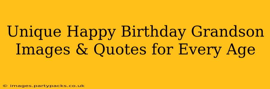 Unique Happy Birthday Grandson Images & Quotes for Every Age