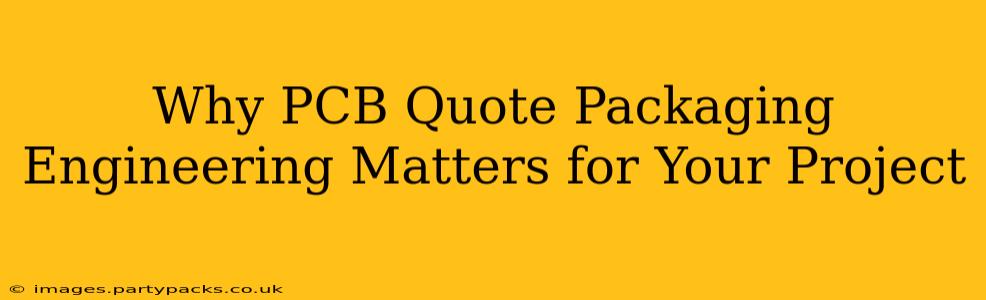 Why PCB Quote Packaging Engineering Matters for Your Project